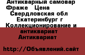 Антикварный самовар Фраже › Цена ­ 100 000 - Свердловская обл., Екатеринбург г. Коллекционирование и антиквариат » Антиквариат   